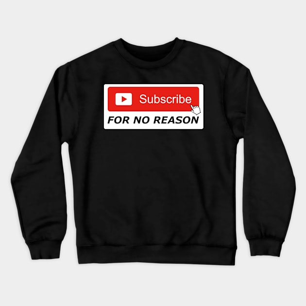 Subscribe For No Reason Crewneck Sweatshirt by M is for Max